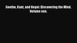 [PDF] Goethe Kant and Hegel: Discovering the Mind. Volume one. Read Online