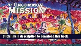 Read An Uncommon Mission: Father Jerome Tupa Paints The California Missions Ebook Free
