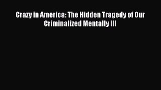 [PDF] Crazy in America: The Hidden Tragedy of Our Criminalized Mentally Ill Download Online