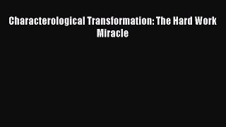 [PDF] Characterological Transformation: The Hard Work Miracle Download Full Ebook