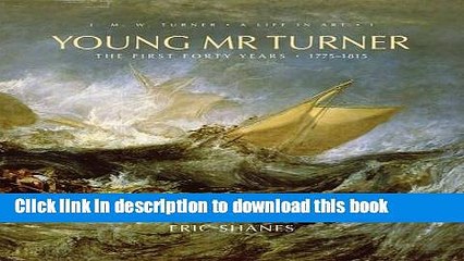 Books Young Mr. Turner: The First Forty Years, 1775â€“1815 (J.M.W. Turner: A Life in Art) Free