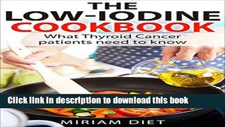 Books The Low-Iodine Cookbook: For Thyroid Cancer Patients Preparing for RAI Full Online