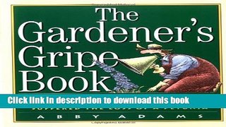 Ebook The Gardener s Gripe Book: Musings, Advice and Comfort for Anyone Who Has Ever Suffered the