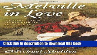 Books Melville in Love: The Secret Life of Herman Melville and the Muse of Moby-Dick Full Online