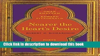 Books Nearer the Heart s Desire: Poets of the Rubaiyat: A Dual Biography of Omar Khayyam and