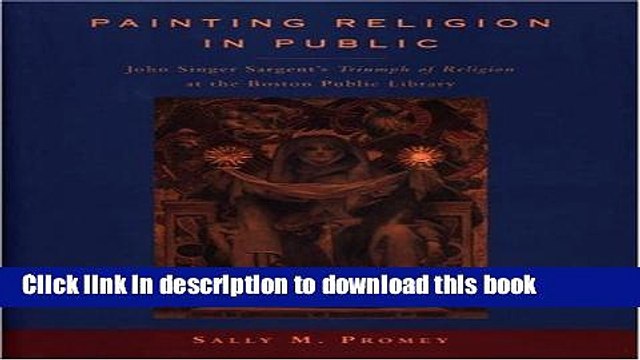 Read Painting Religion in Public: John Singer Sargent s Triumph of Religion at the Boston Public