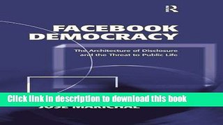 [Read PDF] Facebook Democracy: The Architecture of Disclosure and the Threat to Public Life