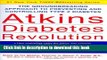 [Read PDF] Atkins Diabetes Revolution: The Groundbreaking Approach to Preventing and Controlling