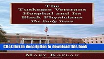 Books The Tuskegee Veterans Hospital and Its Black Physicians: The Early Years Full Online