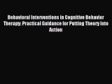 Read Behavioral Interventions in Cognitive Behavior Therapy: Practical Guidance for Putting