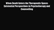 Read When Death Enters the Therapeutic Space: Existential Perspectives in Psychotherapy and