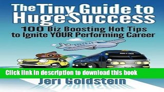 [Read PDF] The Tiny Guide To Huge Success: 100 Biz Boosting Hot Tips to Ignite Your Performing
