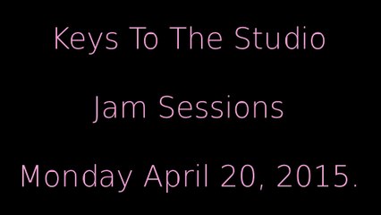 Keys To The Studio - Jam Sessions - Monday April 20 2015