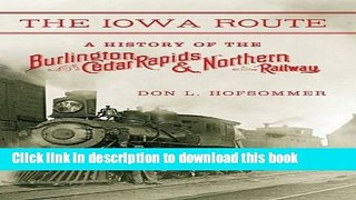 Read The Iowa Route: A History of the Burlington, Cedar Rapids   Northern Railway (Railroads Past