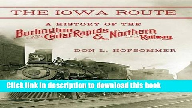 Read The Iowa Route: A History of the Burlington, Cedar Rapids Northern Railway (Railroads Past