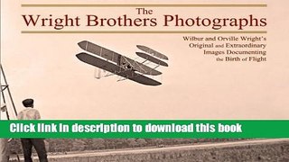 Read The Wright Brothers Photographs: Wilbur and Orville Wright s Original and Extraordinary