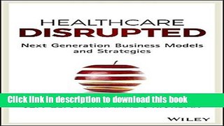 Ebook Healthcare Disrupted: Next Generation Business Models and Strategies Full Online KOMP