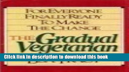 Download  The Gradual Vegetarian: For Everyone Finally Ready to Make the Change  Online