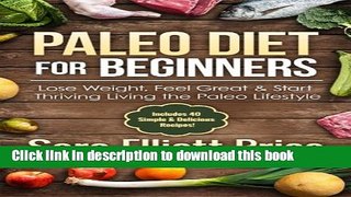 [Read PDF] Paleo Diet For Beginners: Lose Weight, Feel Great   Start Thriving Living the Paleo