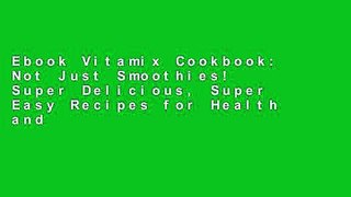 Ebook Vitamix Cookbook: Not Just Smoothies! Super Delicious, Super Easy Recipes for Health and