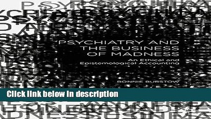 Books Psychiatry and the Business of Madness: An Ethical and Epistemological Accounting Full Online