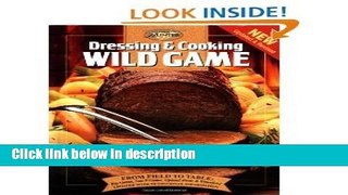 Ebook Dressing   Cooking Wild Game: From Field to Table: Big Game, Small Game, Upland Birds