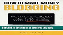 Ebook How To Make Money Blogging: How I Replaced My Day Job With My Blog Full Download