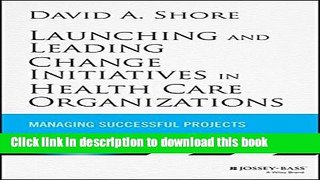 Launching and Leading Change Initiatives in Health Care Organizations: Managing Successful