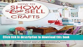 Ebook How to Show   Sell Your Crafts: How to Build Your Craft Business at Home, Online, and in the