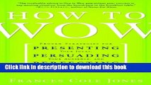Books How to Wow: Proven Strategies for Presenting Your Ideas, Persuading Your Audience, and