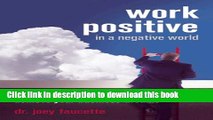 Ebook Work Positive in a Negative World: Redefine Your Reality and Achieve Your Business Dreams