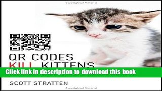 Ebook QR Codes Kill Kittens: How to Alienate Customers, Dishearten Employees, and Drive Your