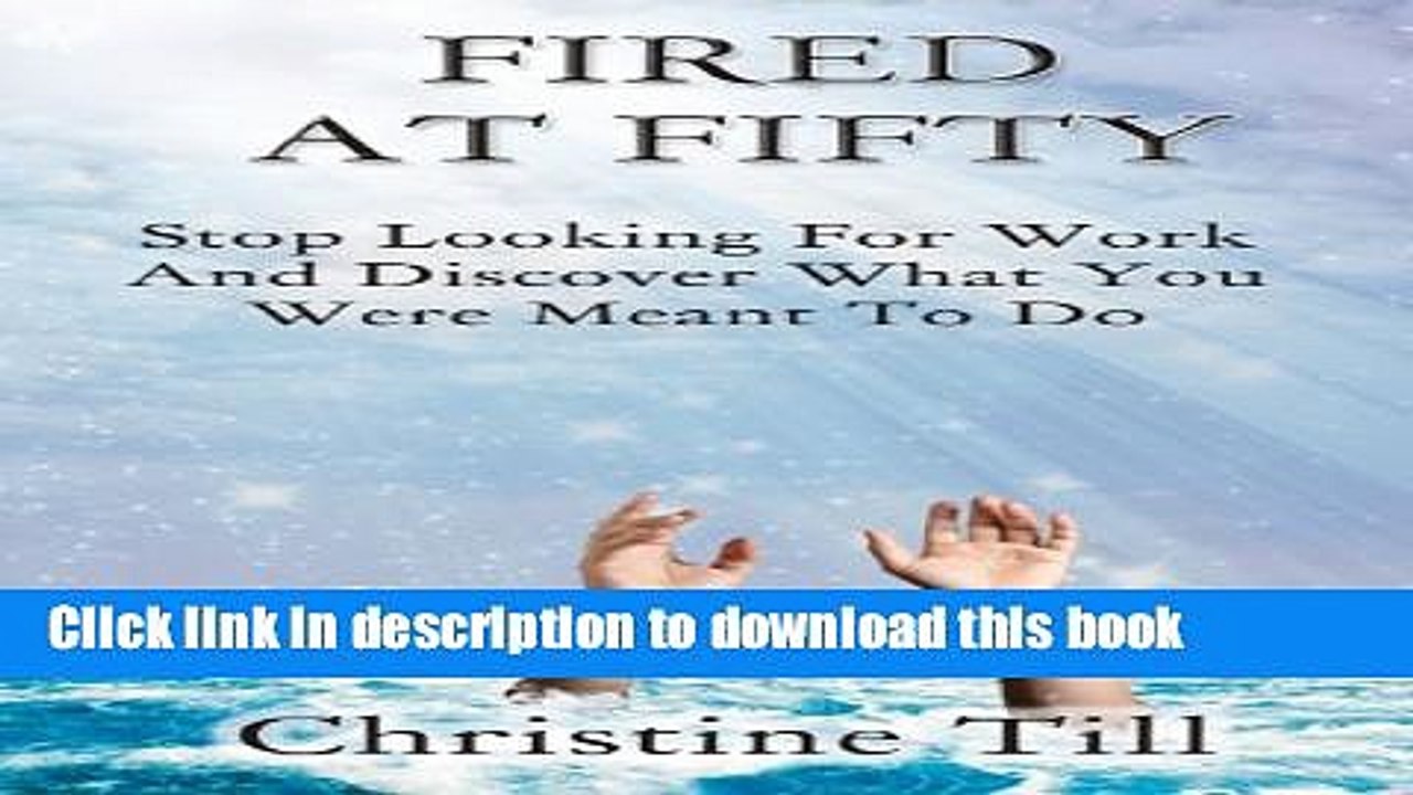 Ebook Fired at Fifty: Stop Looking for Work and Discover What You Were Meant to Do Full Online