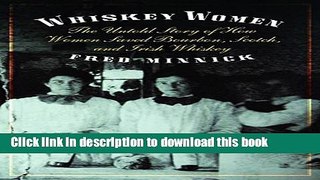 Books Whiskey Women: The Untold Story of How Women Saved Bourbon, Scotch, and Irish Whiskey Full