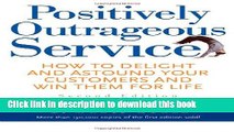 Books Positively Outrageous Service: How to Delight and Astound Your Customers and Win Them for