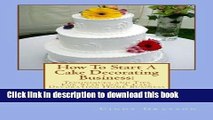 Books How To Start A Cake Decorating Business:: Techniques and Tips For Starting A Cake Decorating