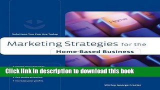 Ebook Marketing Strategies for the Home-Based Business: Solutions You Can Use Today (Home-Based