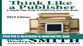Books Think Like A Publisher: A Step-By Step Guide to Publishing Your Own Books Free Online
