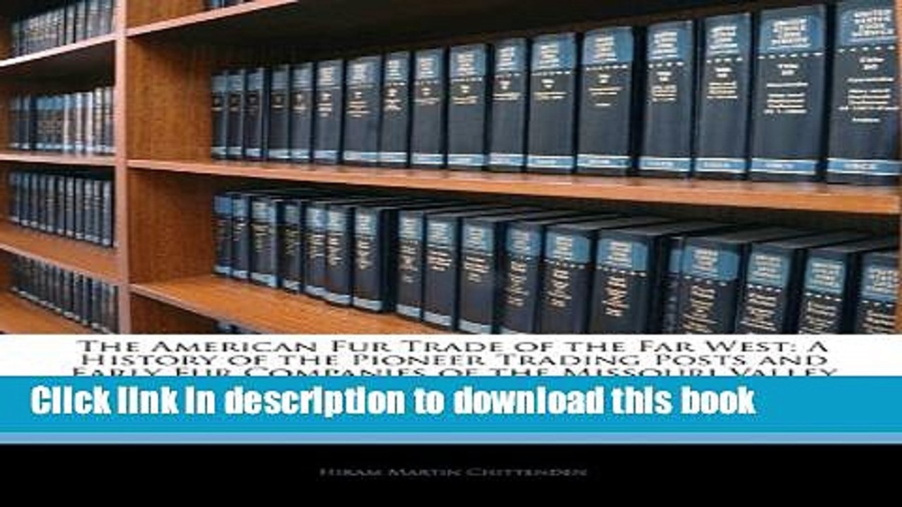 Ebook The American Fur Trade of the Far West: A History of the Pioneer Trading Posts and Early Fur