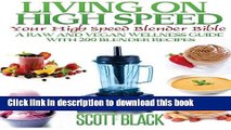 [Read PDF] Living On High Speed: Your High Speed Blender Bible A Raw And Vegan Wellness Guide With