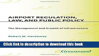 Books Airport Regulation, Law, and Public Policy: The Management and Growth of Infrastructure Free