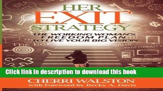 Books HER Exit Strategy: The Working Woman s Freedom Plan to Live Your Big Vision Free Online