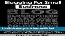 Books Blogging For Small Business: How to Use Blogs   Content To Grow Your Small   Medium