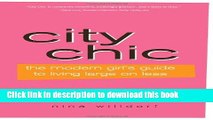 Books City Chic, 2E: The Modern Girl s Guide to Living Large on Less Full Online