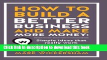 Ebook How to Build a Better Business and Make More Money: Simple Ideas That Really Work For