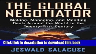 Ebook The Global Negotiator: Making, Managing and Mending Deals Around the World in the