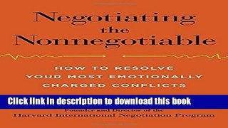 Books Negotiating the Nonnegotiable: How to Resolve Your Most Emotionally Charged Conflicts Free