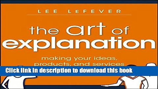 Books The Art of Explanation: Making your Ideas, Products, and Services Easier to Understand Full