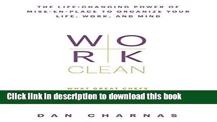 Ebook Work Clean:Â The life-changing power of mise-en-place to organize your life, work, and mind