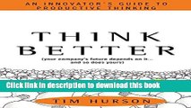 Books Think Better: An Innovator s Guide to Productive Thinking Full Online